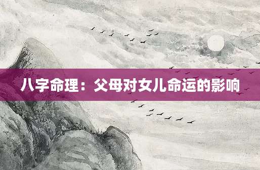 八字命理：父母对女儿命运的影响
