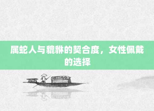 属蛇人与貔貅的契合度，女性佩戴的选择
