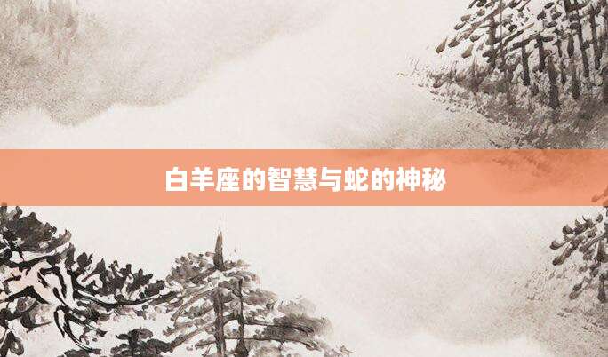 白羊座的智慧与蛇的神秘