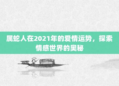 属蛇人在2021年的爱情运势，探索情感世界的奥秘