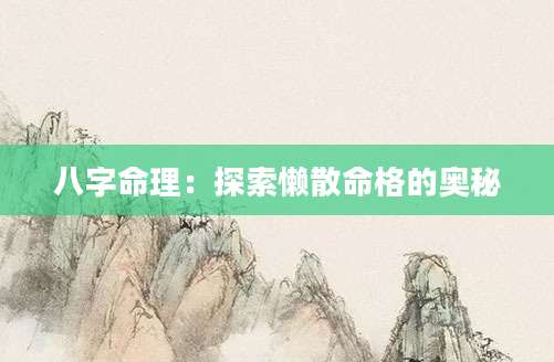 八字命理：探索懒散命格的奥秘