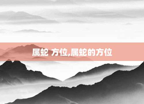 属蛇 方位,属蛇的方位