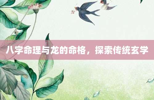 八字命理与龙的命格，探索传统玄学