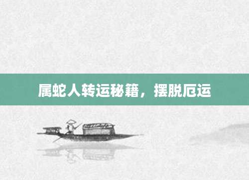 属蛇人转运秘籍，摆脱厄运