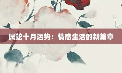 属蛇十月运势：情感生活的新篇章