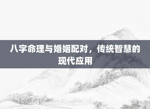 八字命理与婚姻配对，传统智慧的现代应用