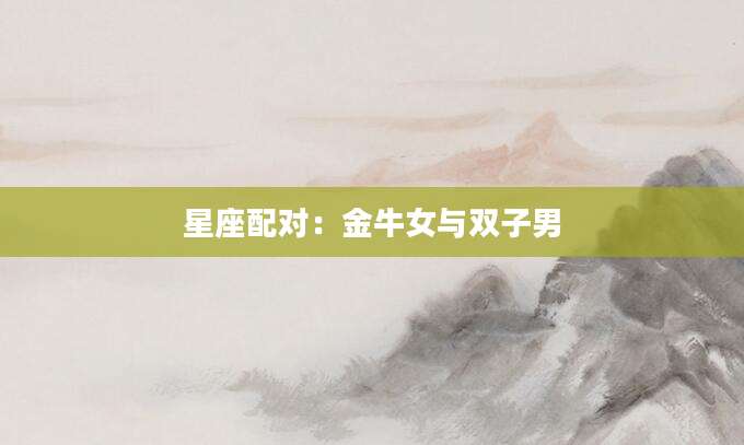 星座配对：金牛女与双子男