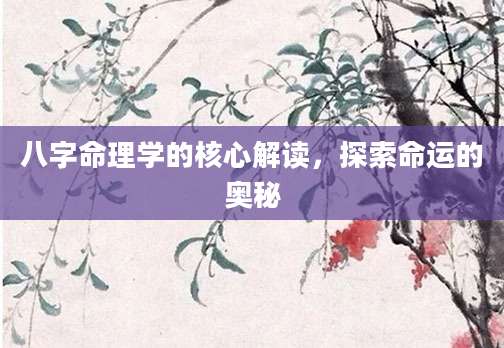 八字命理学的核心解读，探索命运的奥秘