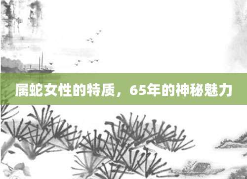 属蛇女性的特质，65年的神秘魅力