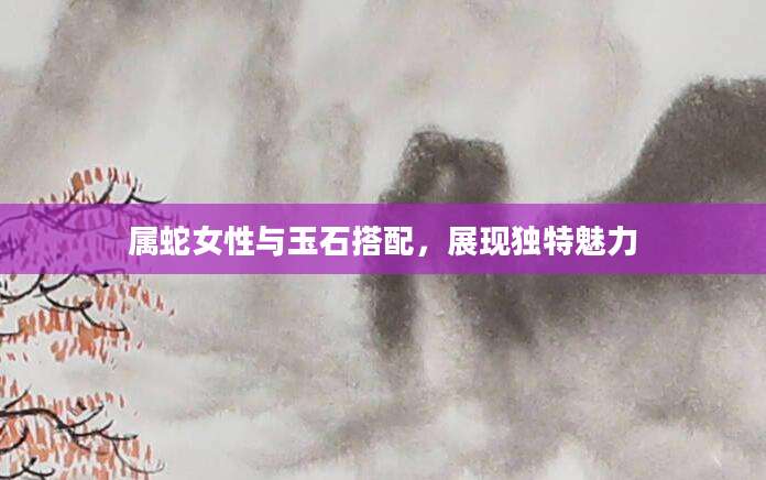 属蛇女性与玉石搭配，展现独特魅力