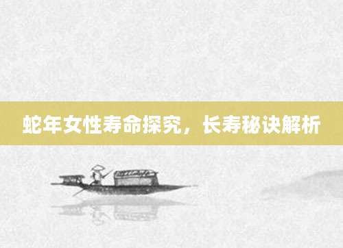 蛇年女性寿命探究，长寿秘诀解析